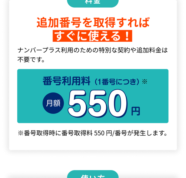 追加番号を取得すればすぐに使える。番号利用料550円。ナンバープラス利用のための特別な契約や追加料金は不要です
