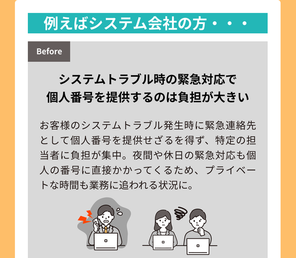 例えばシステム会社の方、システムトラブル時の緊急対応で個人番号を提供するのは負担が大きい