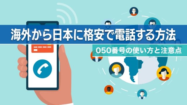 海外から日本に格安で電話する方法 050番号の使い方と注意点