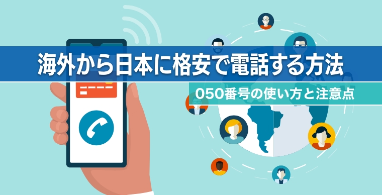 海外から日本に格安で電話する方法 050番号の使い方と注意点