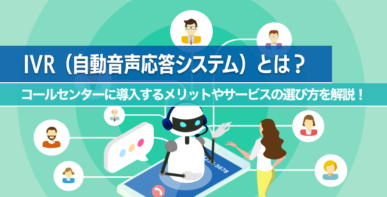 IVR（自動音声応答システム）とは？コールセンターに導入するメリットやサービスの選び方を解説
