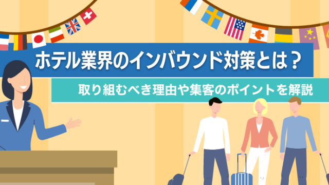 ホテル業界のインバウンド対策とは？取り組むべき理由や集客のポイントを解説